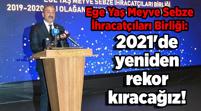 Ege Yaş Meyve Sebze İhracatçıları Birliği: 2021'de yeniden rekor kıracağız!