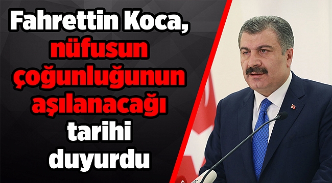 Fahrettin Koca, nüfusun çoğunluğunun aşılanacağı tarihi duyurdu