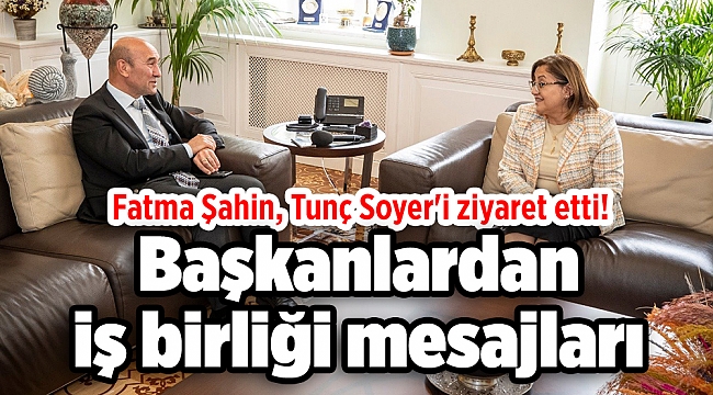 Fatma Şahin, Tunç Soyer'i ziyaret etti! Başkanlardan iş birliği mesajları