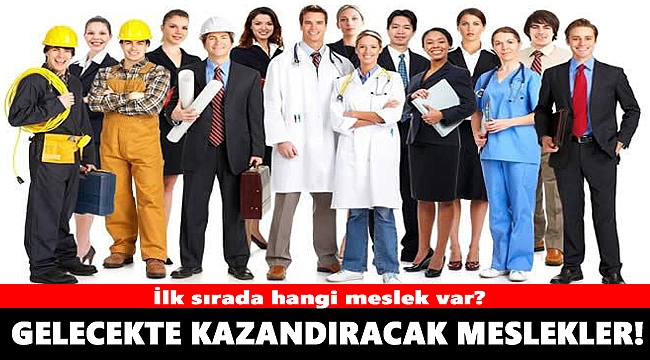 Gelecekte kazandıracak meslekler açıklandı! İlk sırada hangi meslek var?