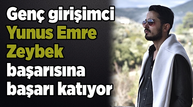 Genç girişimci Yunus Emre Zeybek, başarısına başarı katıyor