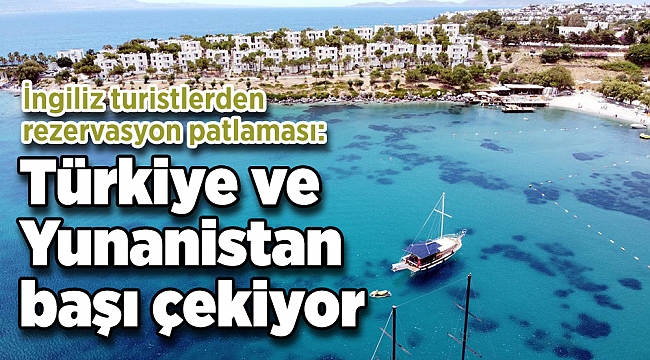İngiliz turistlerden rezervasyon patlaması: Türkiye ve Yunanistan başı çekiyor