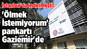 İstanbul'da indirilmişti! 'Ölmek İstemiyorum' pankartı Gaziemir'de