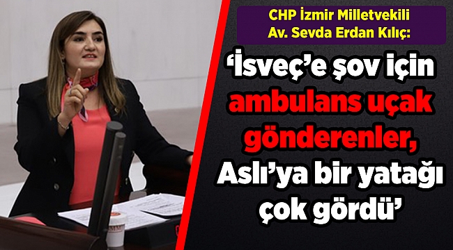“İsveç’e şov için ambulans uçak gönderenler, Aslı’ya bir yatağı çok gördü”