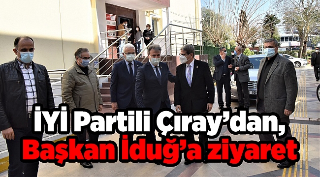 İYİ Partili Çıray’dan, Başkan İduğ’a ziyaret