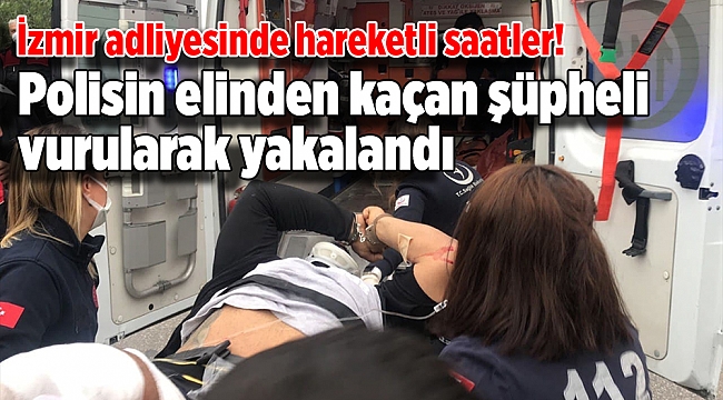 İzmir adliyesinde hareketli saatler! Polisin elinden kaçan şüpheli vurularak yakalandı