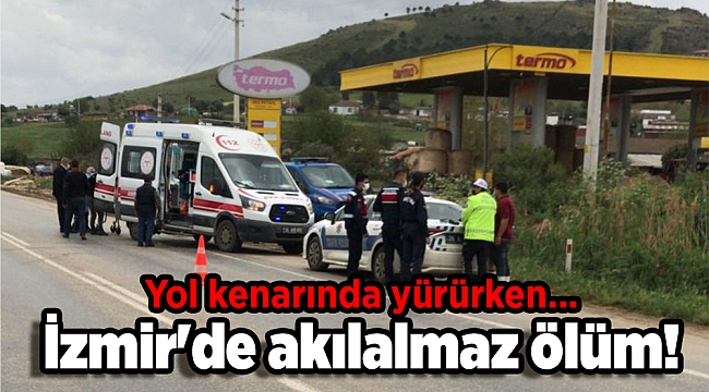 İzmir&#039;de akılalmaz ölüm! Yol kenarında yürürken...