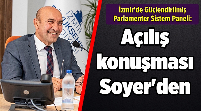İzmir'de Güçlendirilmiş Parlamenter Sistem Paneli: Açılış konuşması Soyer'den