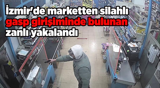 İzmir'de marketten silahlı gasp girişiminde bulunan zanlı yakalandı