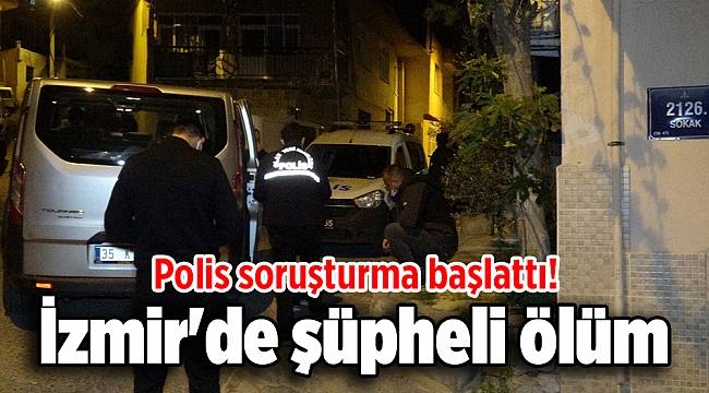 İzmir&#039;de şüpheli ölüm: Polis soruşturma başlattı!