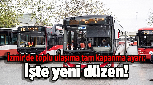 İzmir'de toplu ulaşıma tam kapanma ayarı: İşte yeni düzen!