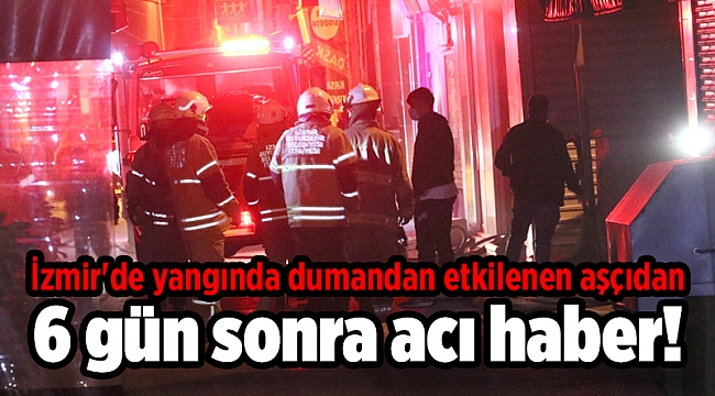 İzmir'de yangında dumandan etkilenen aşçıdan 6 gün sonra acı haber!