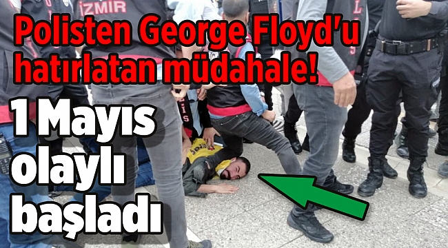İzmir'deki 1 Mayıs eylemine polisten George Floyd'u hatırlatan müdahale!