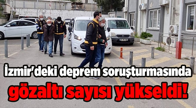 İzmir'deki deprem soruşturmasında gözaltı sayısı yükseldi!