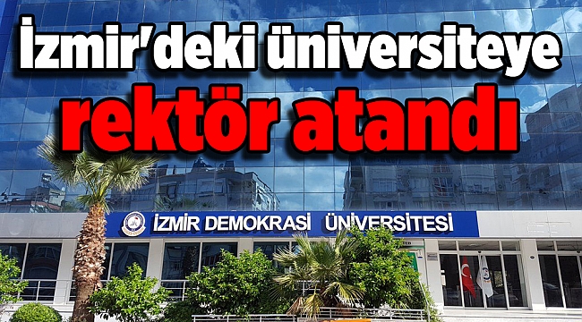 İzmir&#039;deki üniversiteye rektör atandı