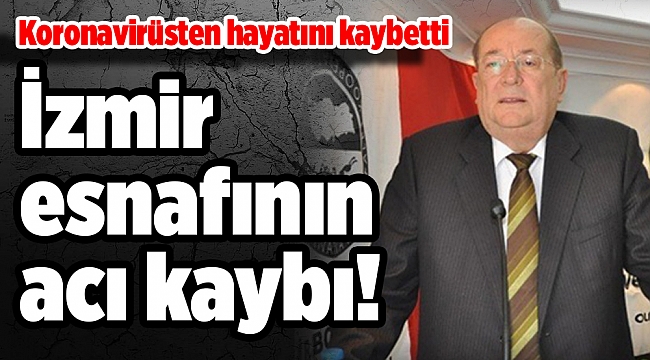 İzmir esnafının acı kaybı! Koronavirüsten hayatını kaybetti