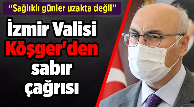 İzmir Valisi Köşger'den sabır çağrısı