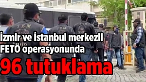 İzmir ve İstanbul merkezli FETÖ operasyonunda 96 tutuklama