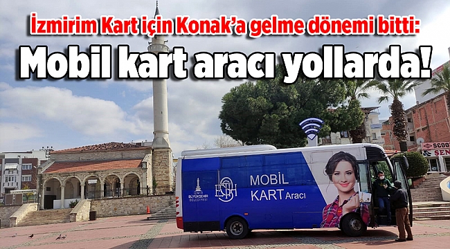 İzmirim Kart için Konak’a gelme dönemi bitti: Mobil kart aracı yollarda!