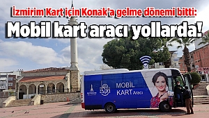 İzmirim Kart için Konak’a gelme dönemi bitti: Mobil kart aracı yollarda!