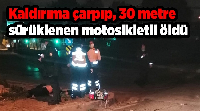 Kaldırıma çarpıp, 30 metre sürüklenen motosikletli öldü