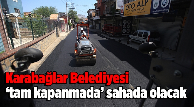 Karabağlar Belediyesi ‘tam kapanmada’ sahada olacak