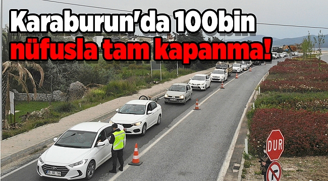 Karaburun'da 100bin nüfusla tam kapanma!
