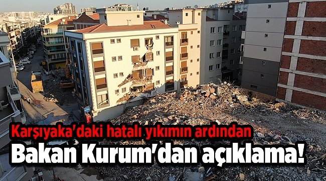 Karşıyaka'daki hatalı yıkımın ardından Bakan Kurum'dan açıklama!