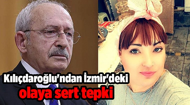 Kılıçdaroğlu'ndan İzmir'deki olaya sert açıklama...