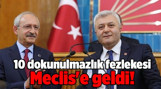 Kılıçdaroğlu ve Tuncay Özkan'ın da aralarında bulunduğu 10 isim için dokunulmazlık fezlekesi Meclis'e geldi!