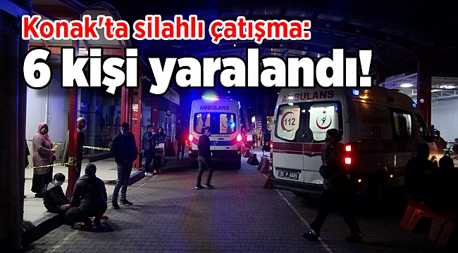 Konak&#039;ta silahlı çatışma: 6 kişi yaralandı!