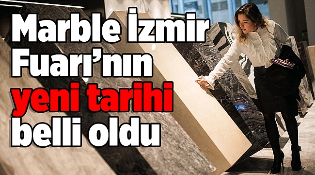 Marble İzmir Fuarı’nın yeni tarihi belli oldu
