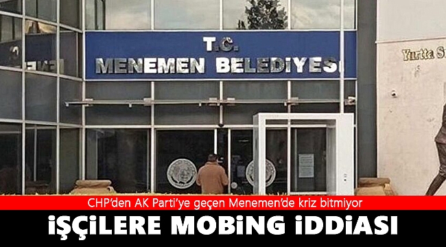 Menemen belediyesinde mobbing iddiası!