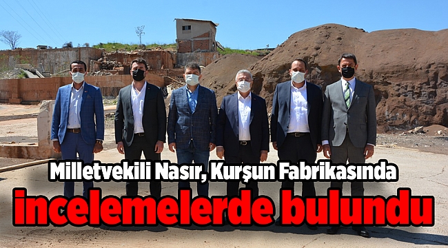 Milletvekili Nasır, Kurşun Fabrikasında İncelemelerde Bulundu