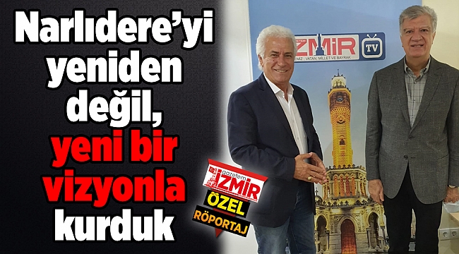 Narlıdere&#039;yi yeniden değil, yeni bir vizyonla kurduk