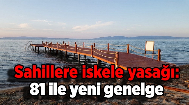 Sahillere iskele yasağı: 81 ile yeni genelge