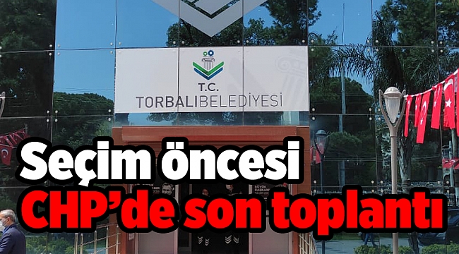 Seçim öncesi CHP’de son toplantı