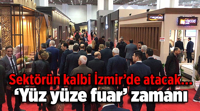 Sektörün kalbi İzmir’de atacak… ‘Yüz yüze fuar’ zamanı