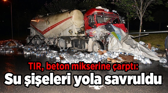 TIR, beton mikserine çarptı: Su şişeleri yola savruldu