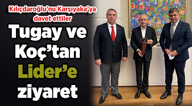 Tugay ve Koç’tan Lider’e ziyaret