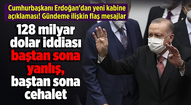 Cumhurbaşkanı Erdoğan: 128 milyar dolar iddiası baştan sona yanlış, baştan sona cehalet