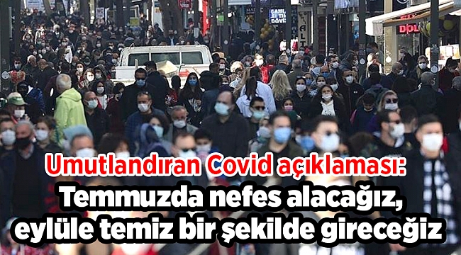 Umutlandıran Covid açıklaması: Temmuzda nefes alacağız, eylüle temiz bir şekilde gireceğiz