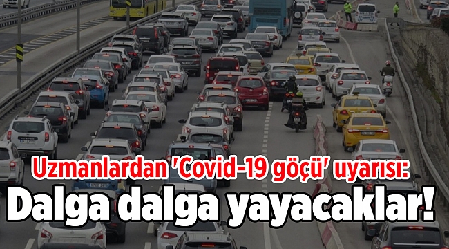 Uzmanlardan 'Covid-19 göçü' uyarısı: Dalga dalga yayacaklar!