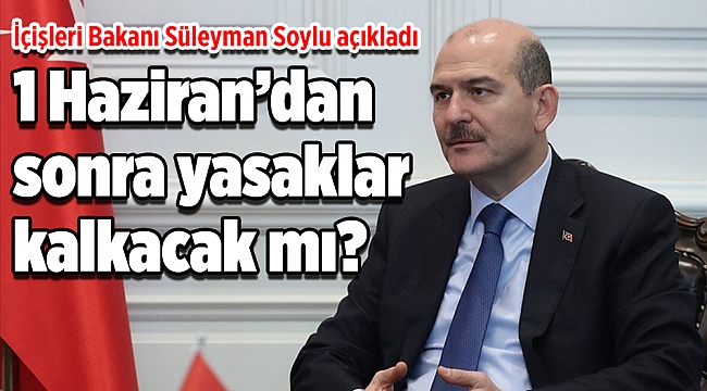 1 Haziran’dan sonra yasaklar kalkacak mı? İçişleri Bakanı Süleyman Soylu açıkladı