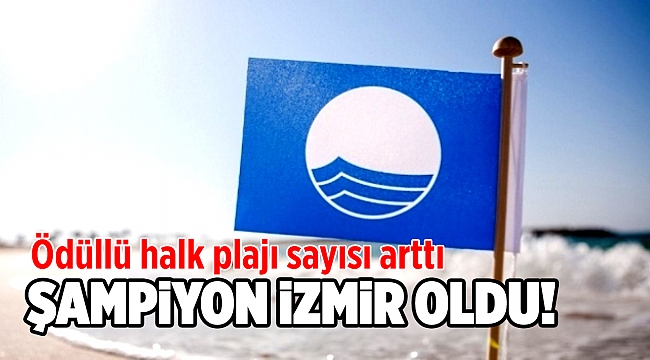 2021 Mavi Bayraklı plaj sayısı açıklandı: Bu yılın şampiyonu İzmir oldu!