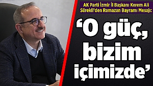 AK Parti İzmir İl Başkanı Kerem Ali Sürekli'den Ramazan Bayramı Mesajı: “O güç, bizim içimizde…”