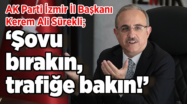 AK Parti İzmir İl Başkanı Kerem Ali Sürekli;  “Şovu bırakın, trafiğe bakın!”