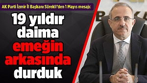 AK Parti İzmir İl Başkanı Sürekli’den 1 Mayıs mesajı: 19 yıldır daima emeğin arkasında durduk