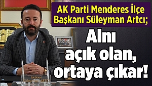 AK Parti Menderes İlçe Başkanı Süleyman Artcı; “Alnı açık olan, ortaya çıkar! ” 