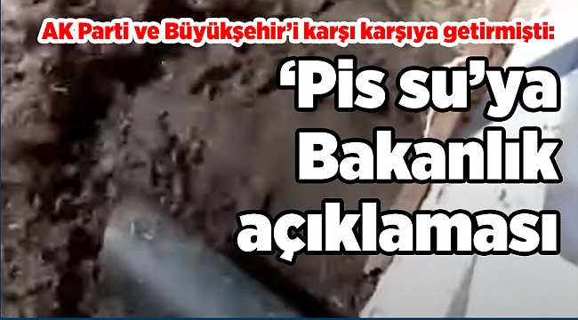 AK Parti ve Büyükşehir’i karşı karşıya getirmişti: ‘Pis su’ya Bakanlık açıklaması